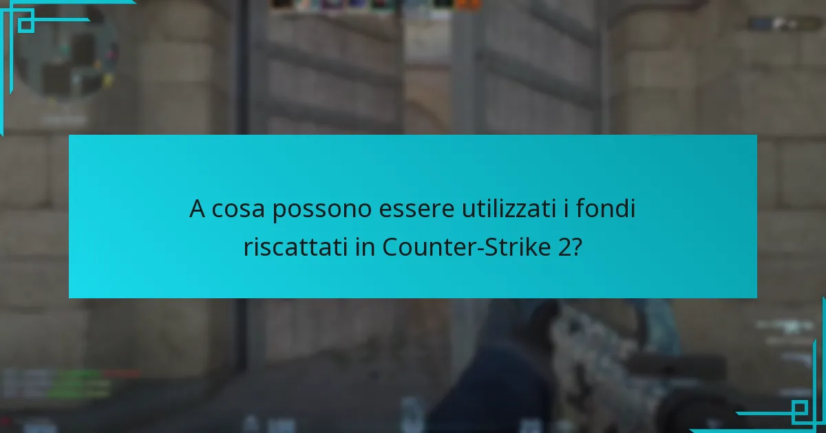 A cosa possono essere utilizzati i fondi riscattati in Counter-Strike 2?