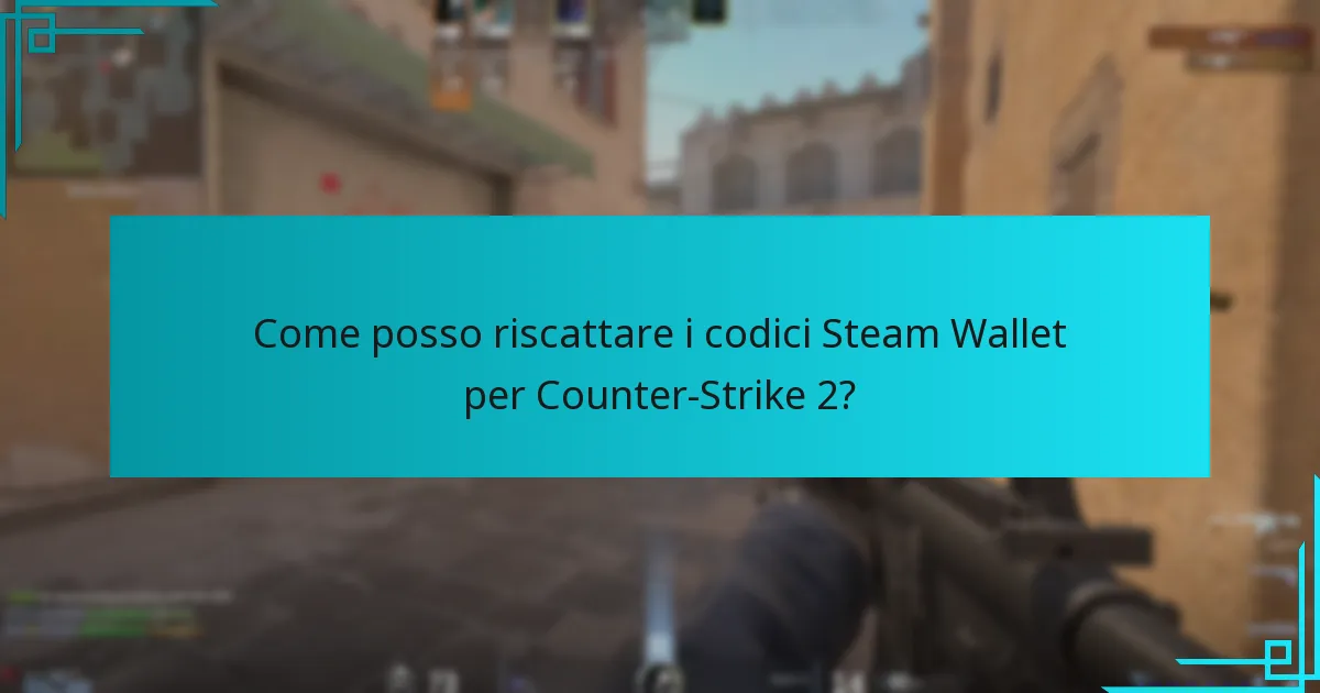Come posso riscattare i codici Steam Wallet per Counter-Strike 2?