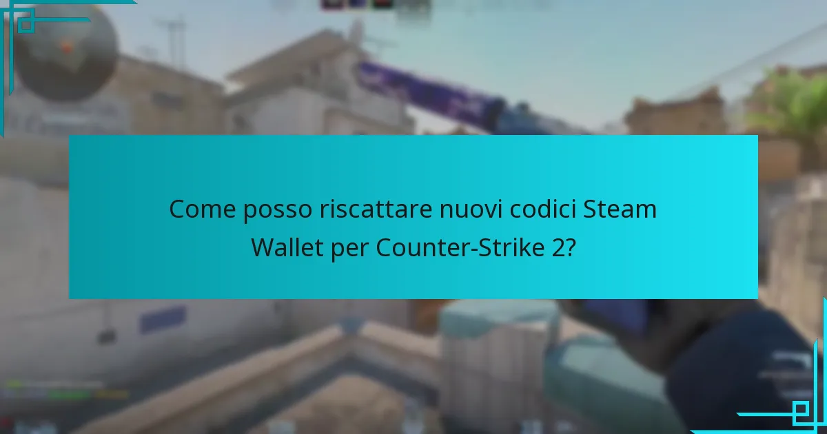 Come posso riscattare nuovi codici Steam Wallet per Counter-Strike 2?