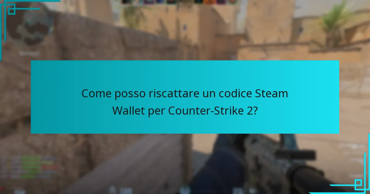 Come posso riscattare un codice Steam Wallet per Counter-Strike 2?