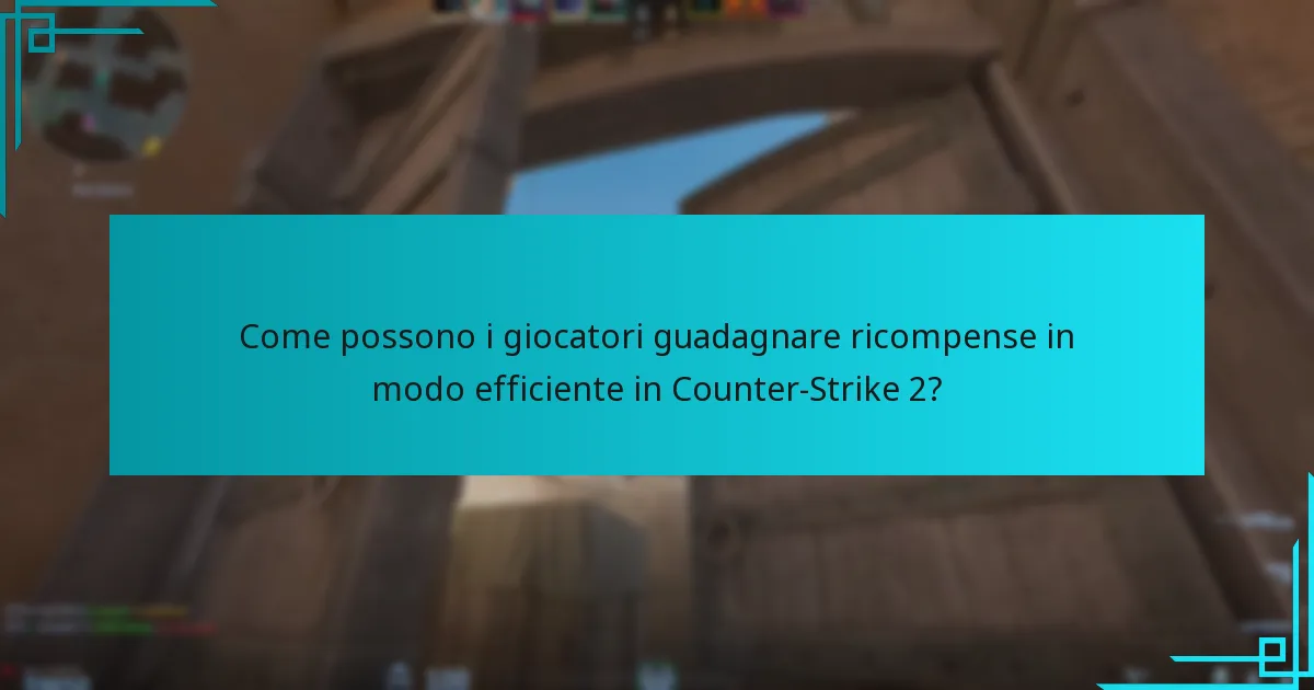 Come possono i giocatori guadagnare ricompense in modo efficiente in Counter-Strike 2?