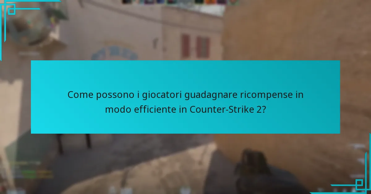 Dove possono i giocatori trovare ricompense in Counter-Strike 2?