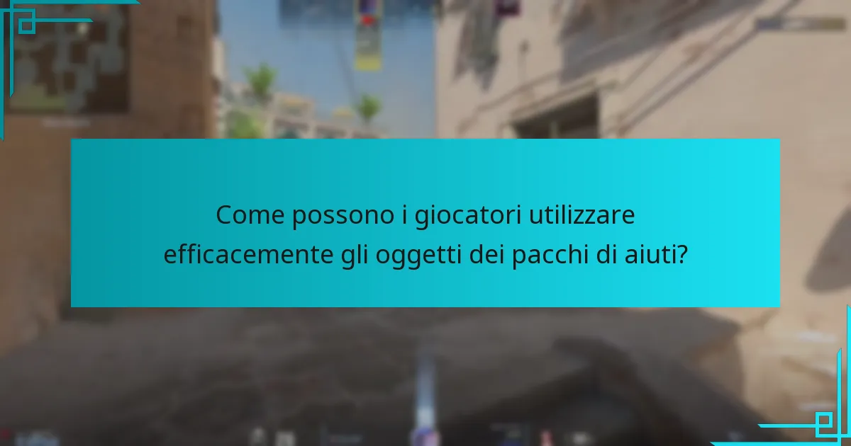Come possono i giocatori utilizzare efficacemente gli oggetti dei pacchi di aiuti?