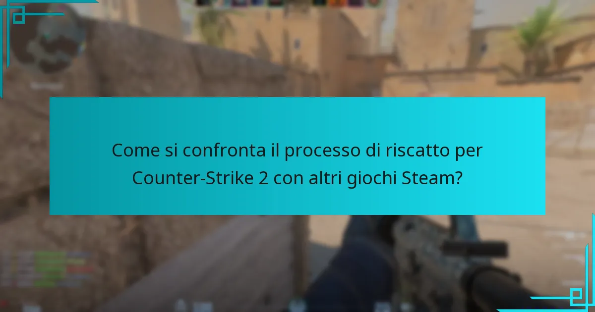 Come si confronta il processo di riscatto per Counter-Strike 2 con altri giochi Steam?