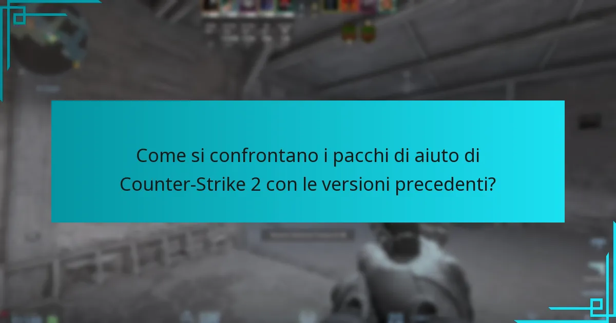Come si confrontano i pacchi di aiuto di Counter-Strike 2 con le versioni precedenti?