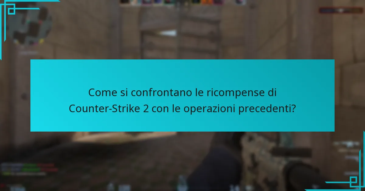 Come si confrontano le ricompense di Counter-Strike 2 con le operazioni precedenti?