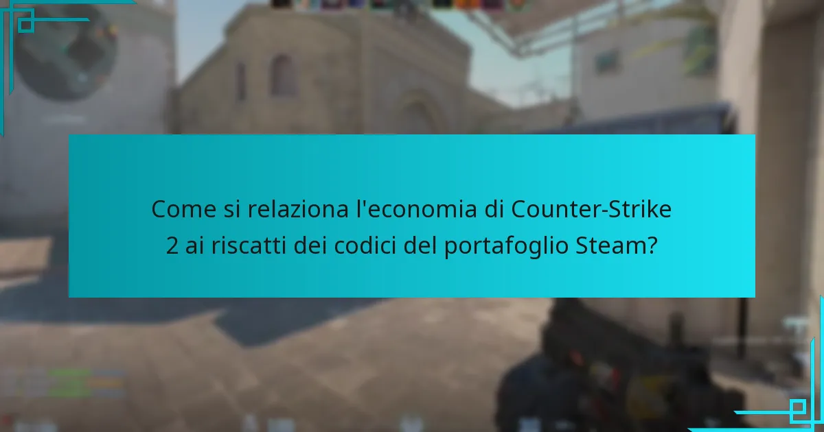Come si relaziona l’economia di Counter-Strike 2 ai riscatti dei codici del portafoglio Steam?