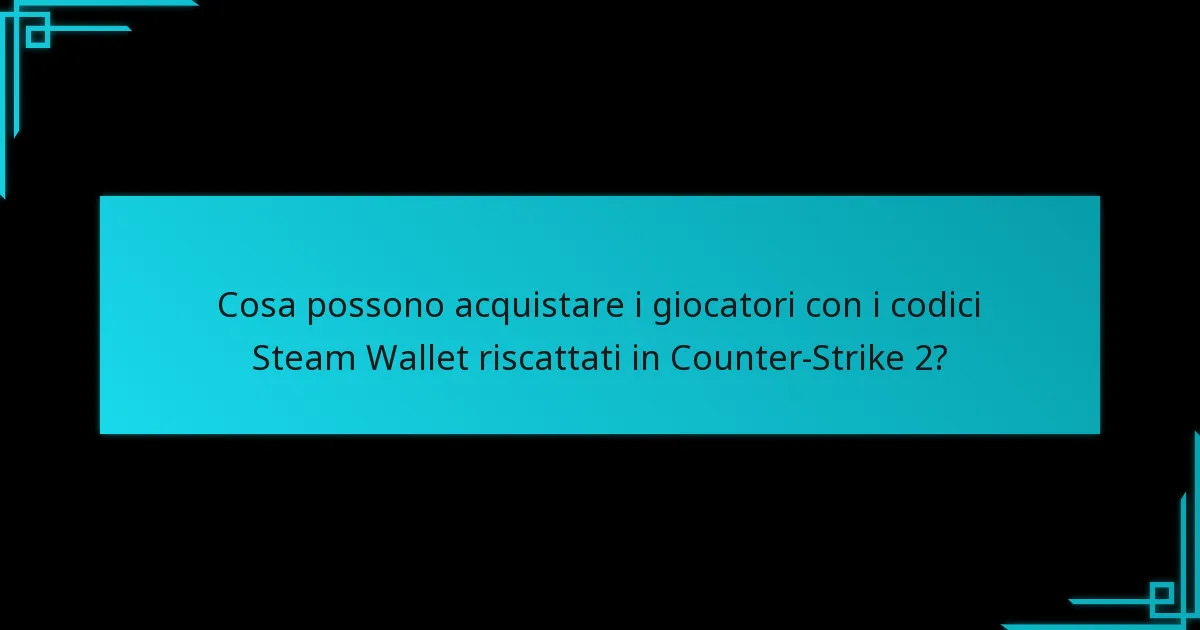 Quali aggiornamenti recenti influenzano il riscatto dei codici Steam Wallet per Counter-Strike 2?