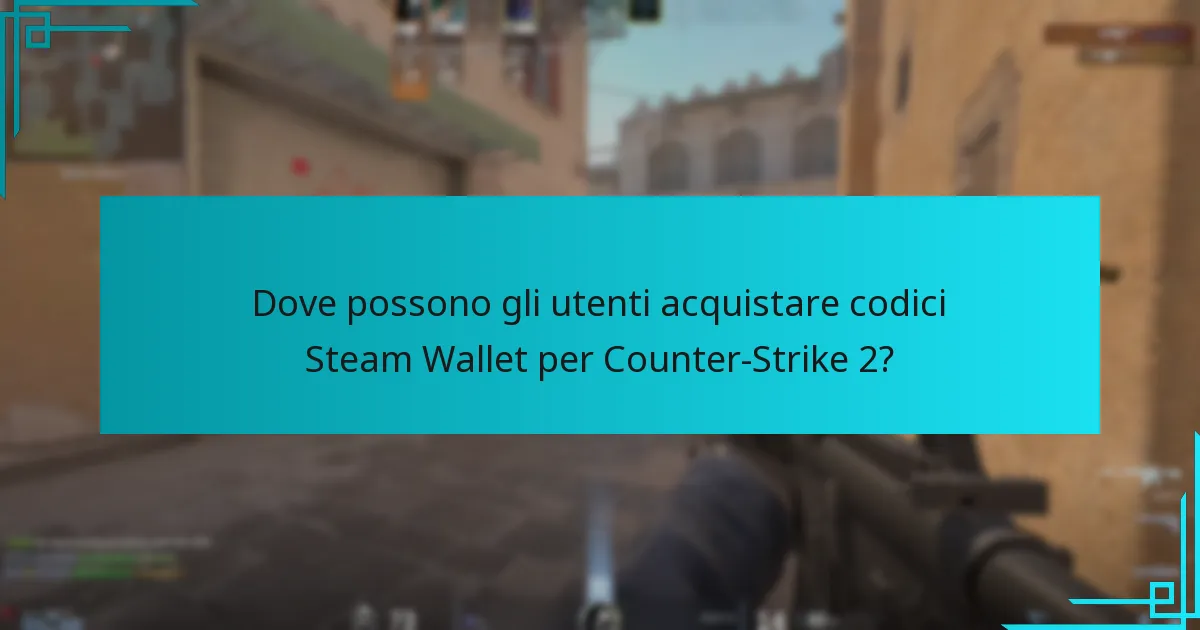 Dove possono gli utenti acquistare codici Steam Wallet per Counter-Strike 2?