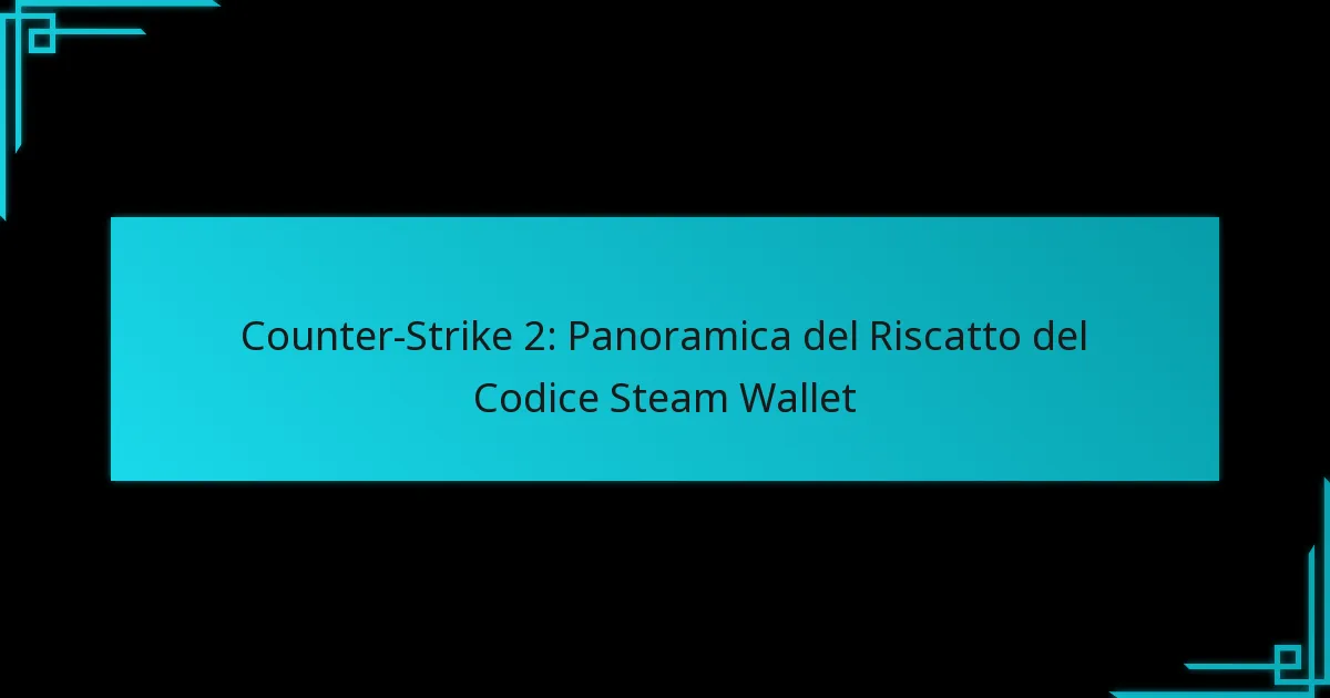 Counter-Strike 2: Panoramica del Riscatto del Codice Steam Wallet