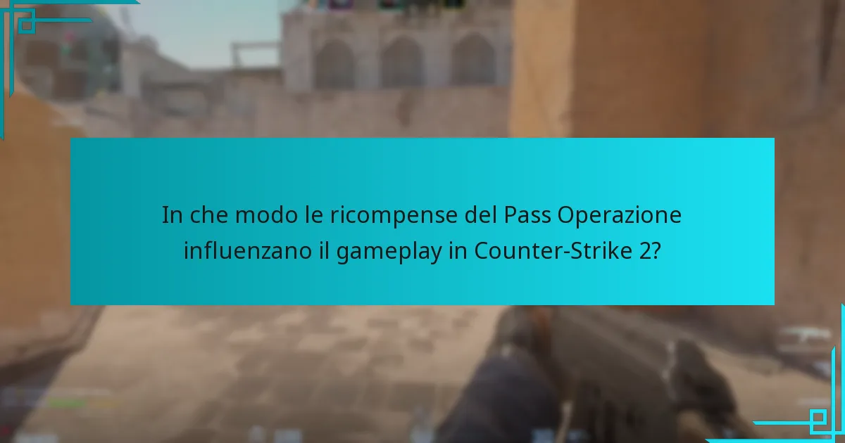 In che modo le ricompense del Pass Operazione influenzano il gameplay in Counter-Strike 2?
