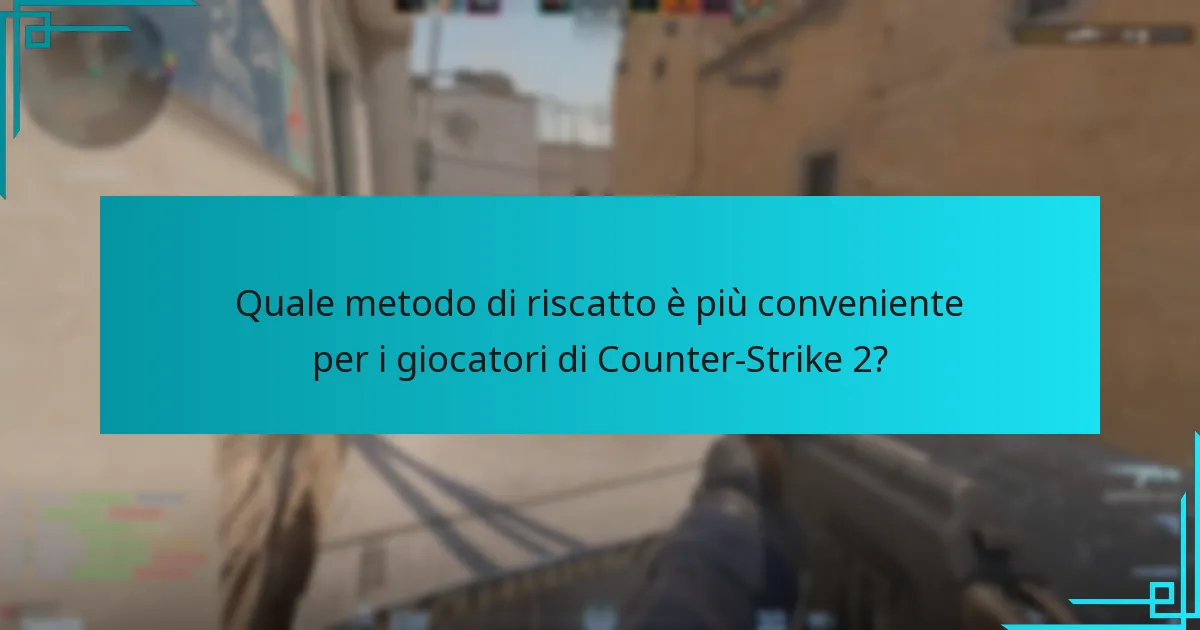 Quale metodo di riscatto è più conveniente per i giocatori di Counter-Strike 2?