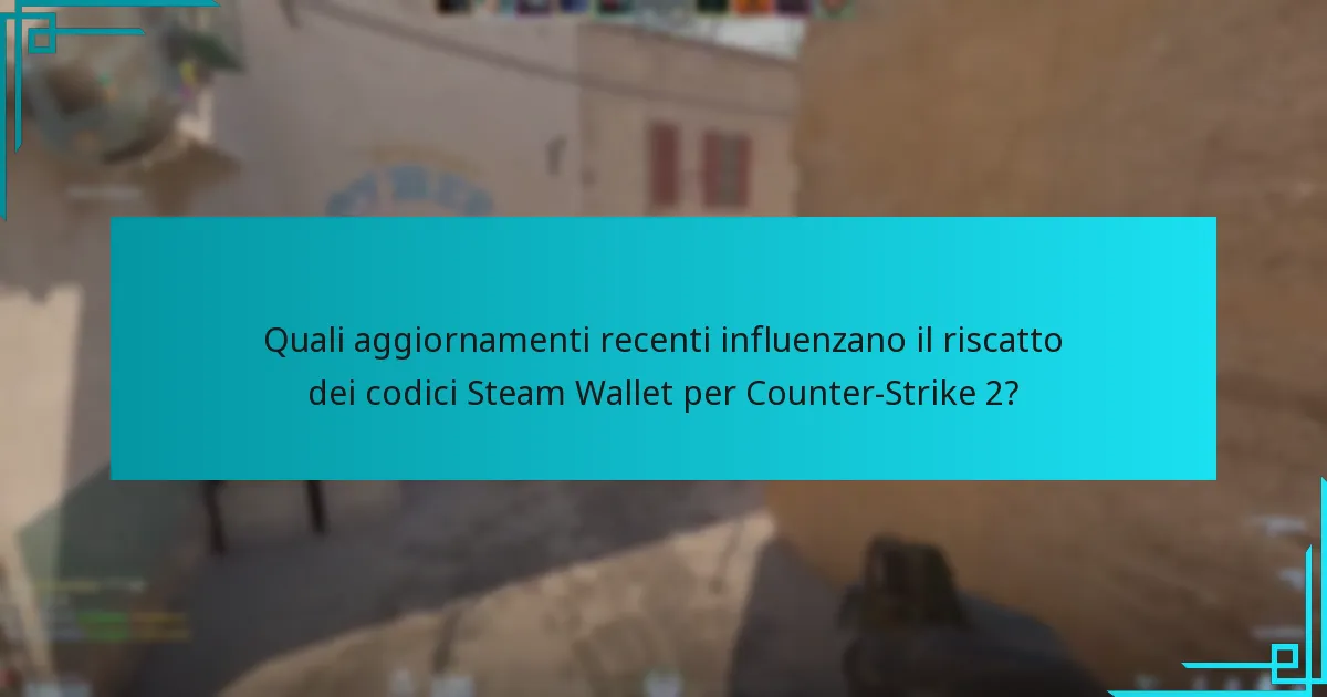 Quali aggiornamenti recenti influenzano il riscatto dei codici Steam Wallet per Counter-Strike 2?
