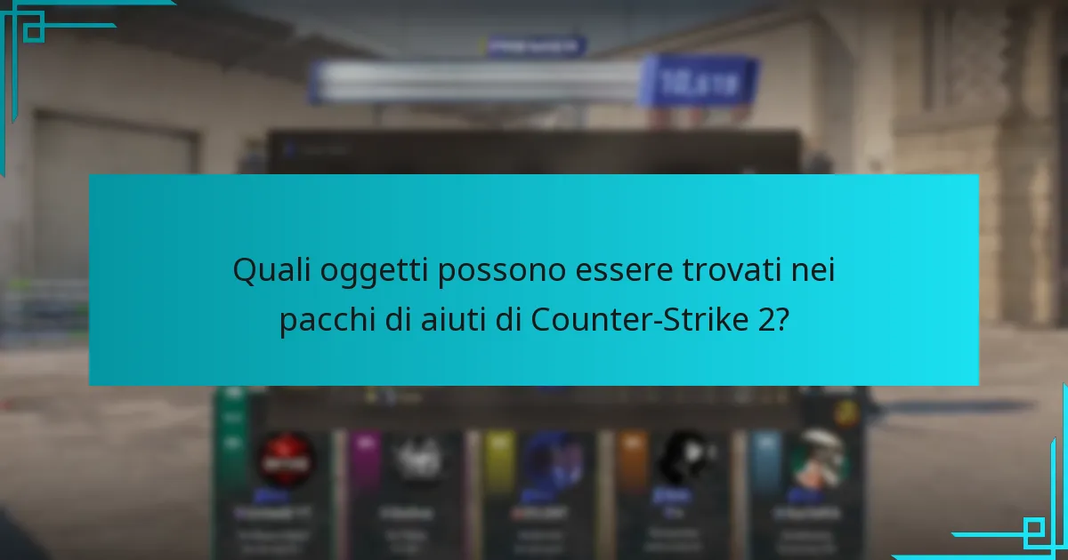Quali oggetti possono essere trovati nei pacchi di aiuti di Counter-Strike 2?