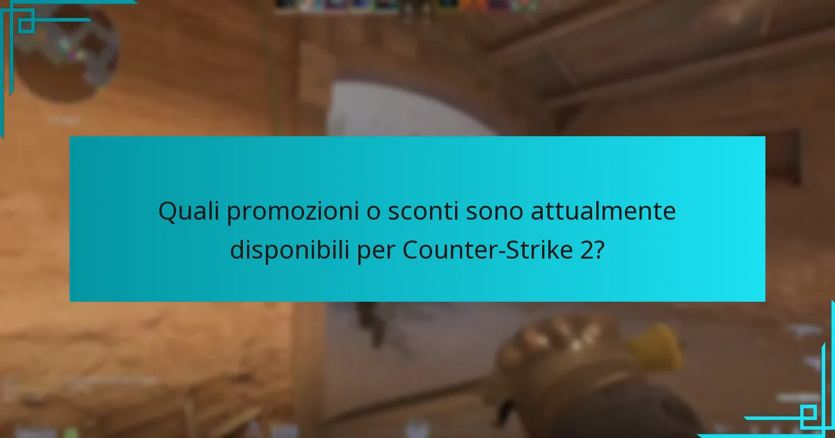 Quali promozioni o sconti sono attualmente disponibili per Counter-Strike 2?