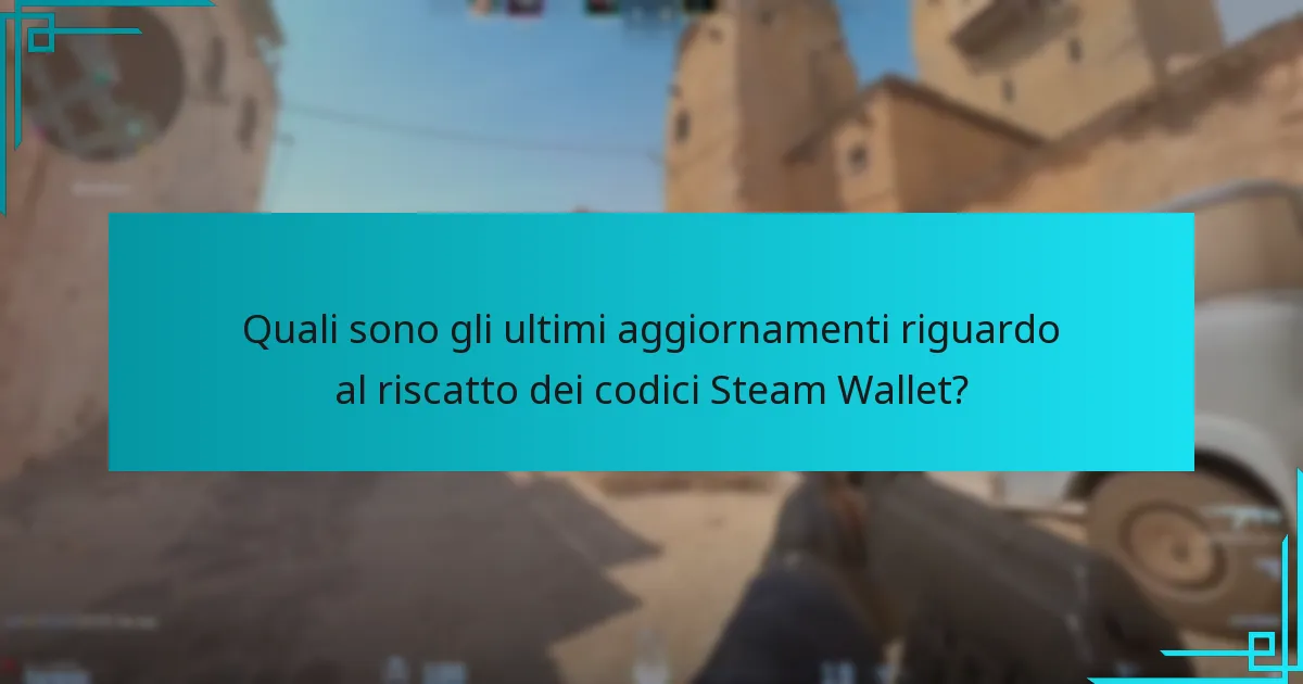 Quali sono gli ultimi aggiornamenti riguardo al riscatto dei codici Steam Wallet?