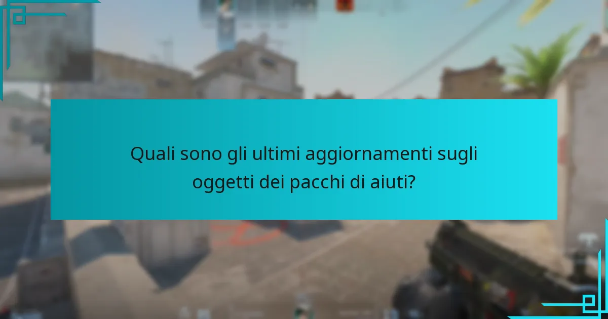 Quali sono gli ultimi aggiornamenti sugli oggetti dei pacchi di aiuti?