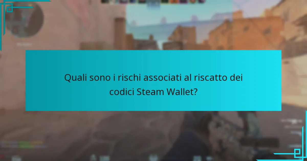 Quali sono i rischi associati al riscatto dei codici Steam Wallet?