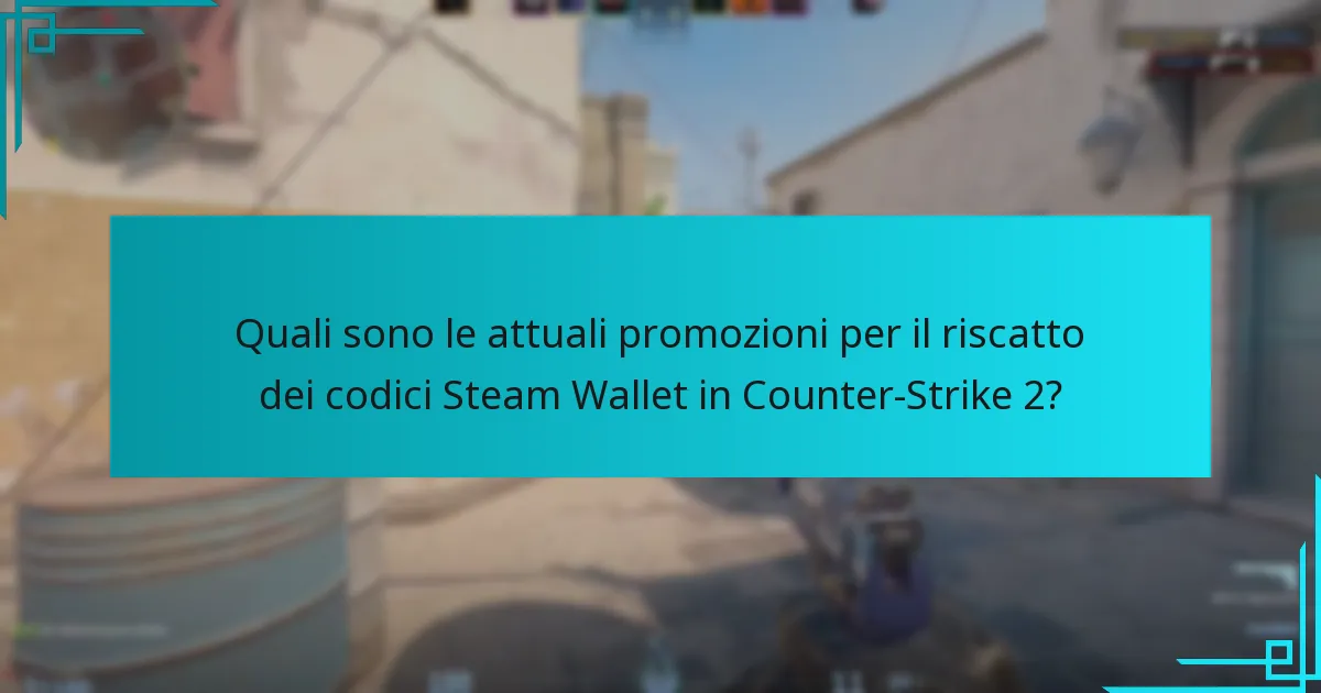 Quali sono le attuali promozioni per il riscatto dei codici Steam Wallet in Counter-Strike 2?