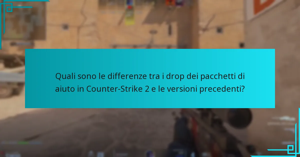 Quali sono le differenze tra i drop dei pacchetti di aiuto in Counter-Strike 2 e le versioni precedenti?
