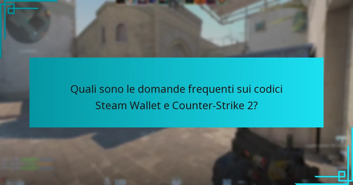 Quali sono le domande frequenti sui codici Steam Wallet e Counter-Strike 2?