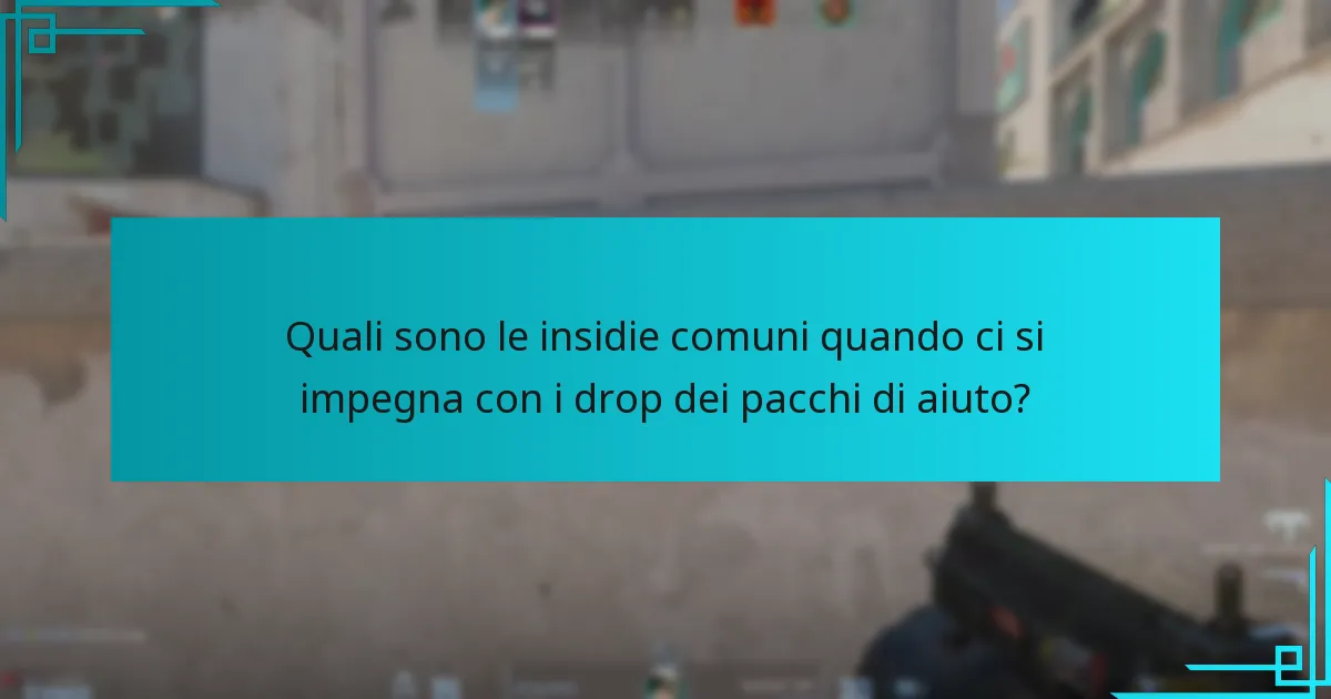 Quali sono le insidie comuni quando ci si impegna con i drop dei pacchi di aiuto?