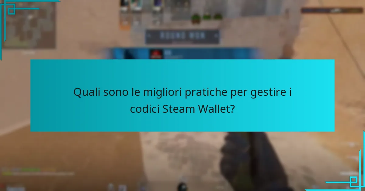 Quali sono le migliori pratiche per gestire i codici Steam Wallet?
