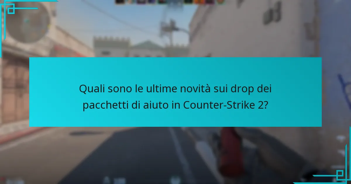 Quali sono le differenze tra i drop dei pacchetti di aiuto in Counter-Strike 2 e le versioni precedenti?