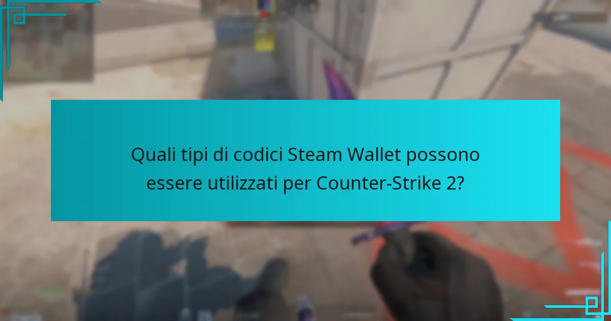 Quali tipi di codici Steam Wallet possono essere utilizzati per Counter-Strike 2?