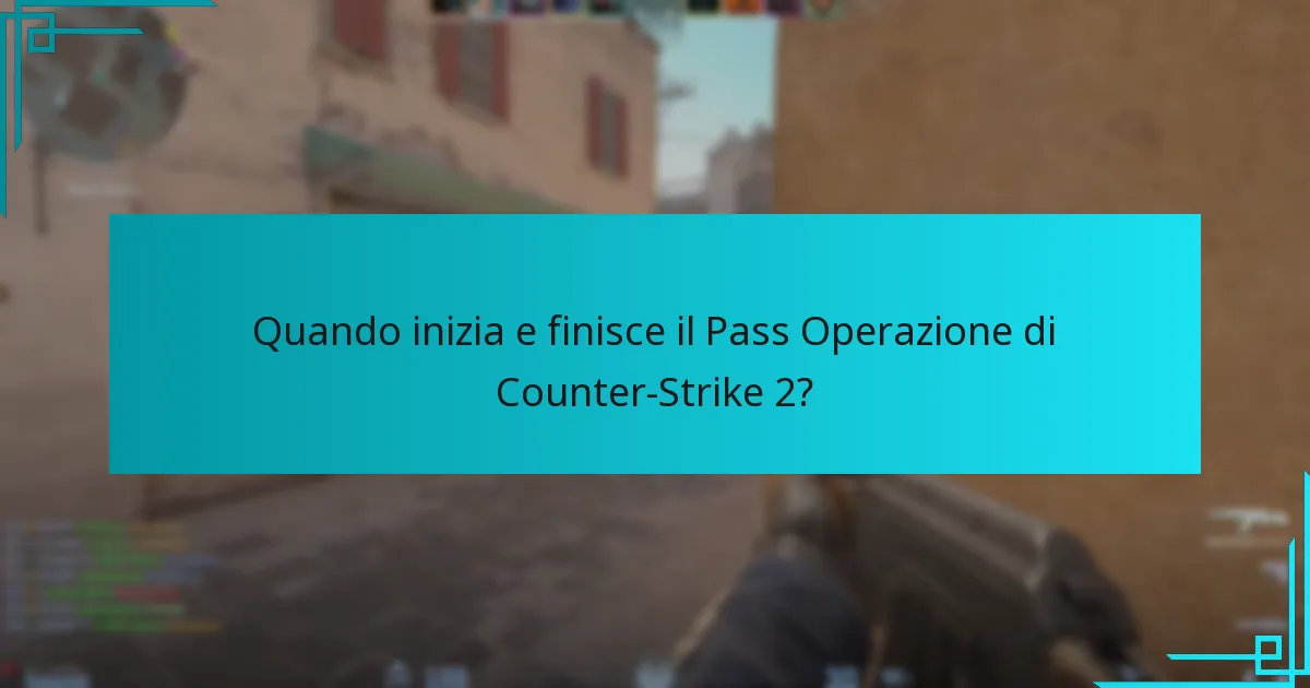 Quando inizia e finisce il Pass Operazione di Counter-Strike 2?